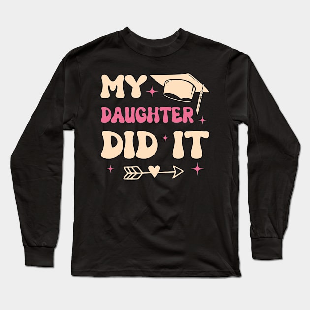 My Daughter Did It Family Graduation Gift For Men Women Long Sleeve T-Shirt by tearbytea